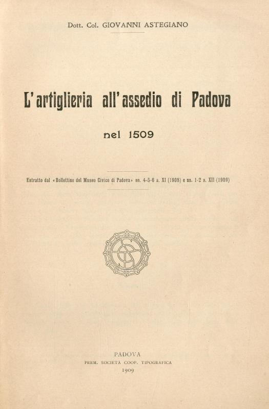 L'artiglieria all'assedio di Padova nel 1509 / Dott. Col. Giovanni Astegiano